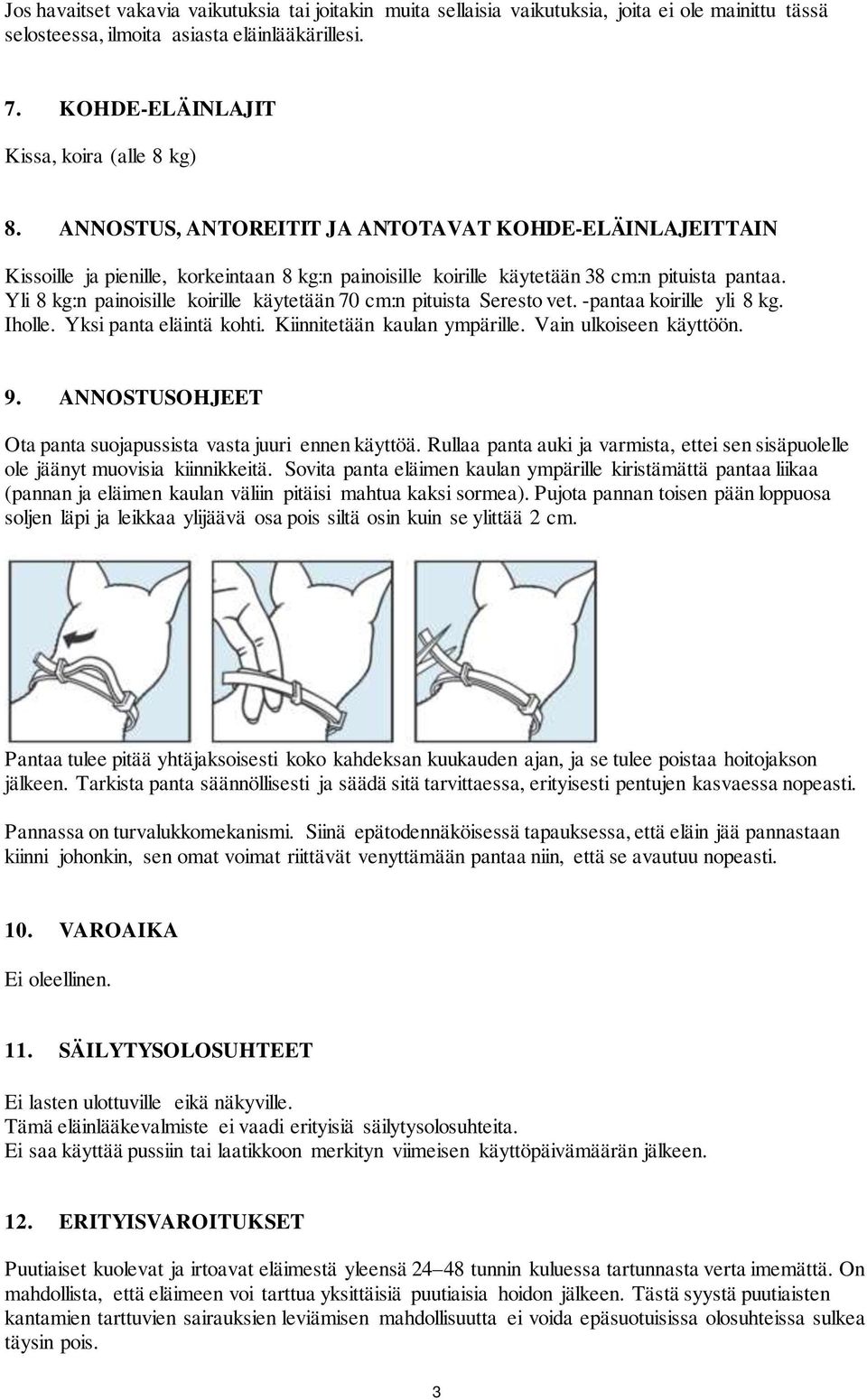 Yli 8 kg:n painoisille koirille käytetään 70 cm:n pituista Seresto vet. -pantaa koirille yli 8 kg. Iholle. Yksi panta eläintä kohti. Kiinnitetään kaulan ympärille. Vain ulkoiseen käyttöön. 9.