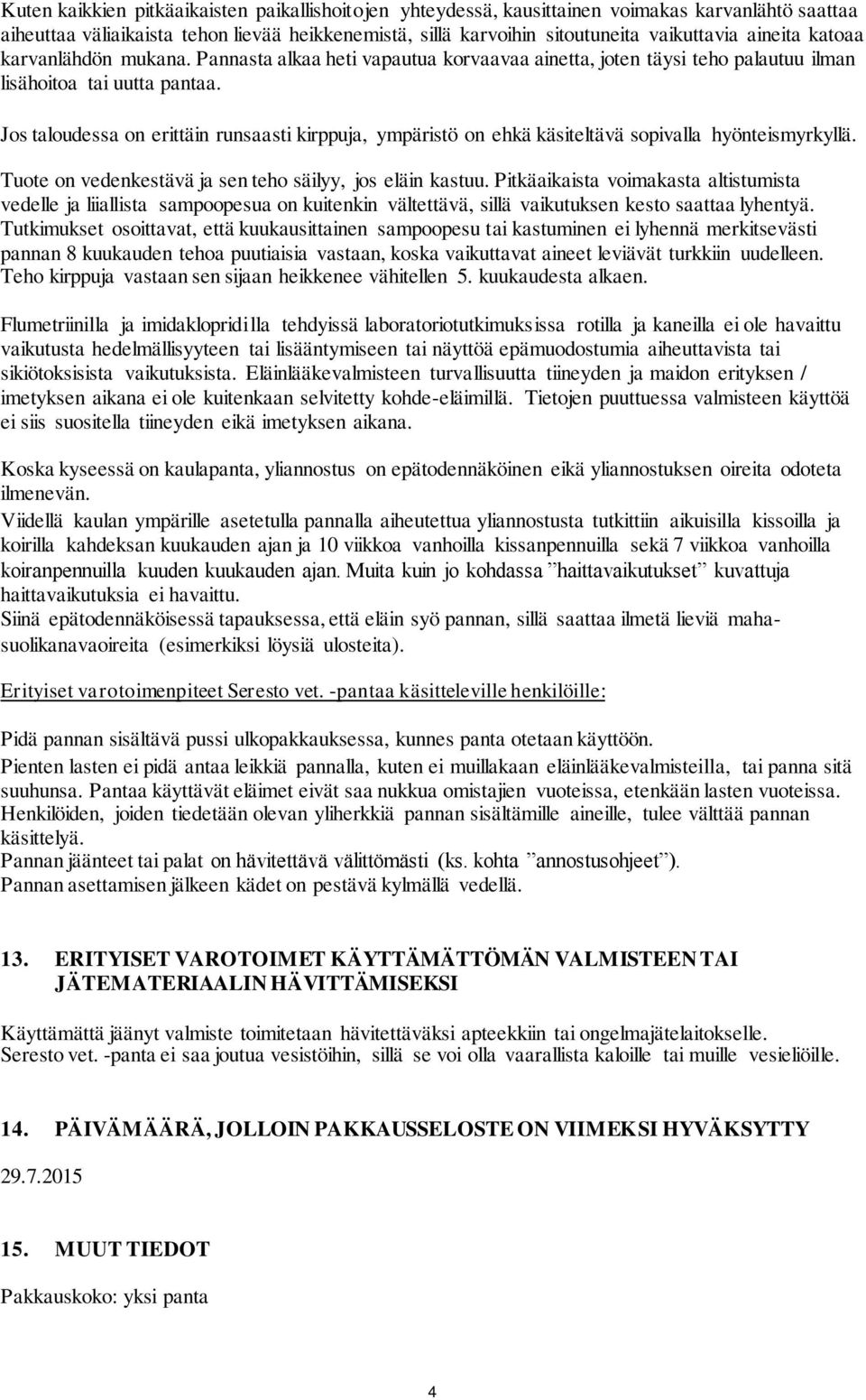 Jos taloudessa on erittäin runsaasti kirppuja, ympäristö on ehkä käsiteltävä sopivalla hyönteismyrkyllä. Tuote on vedenkestävä ja sen teho säilyy, jos eläin kastuu.