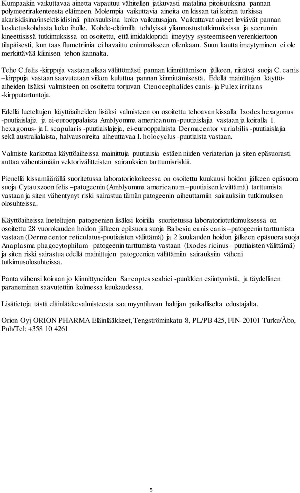 Kohde-eläimillä tehdyissä yliannostustutkimuksissa ja seerumin kineettisissä tutkimuksissa on osoitettu, että imidaklopridi imeytyy systeemiseen verenkiertoon tilapäisesti, kun taas flumetriinia ei