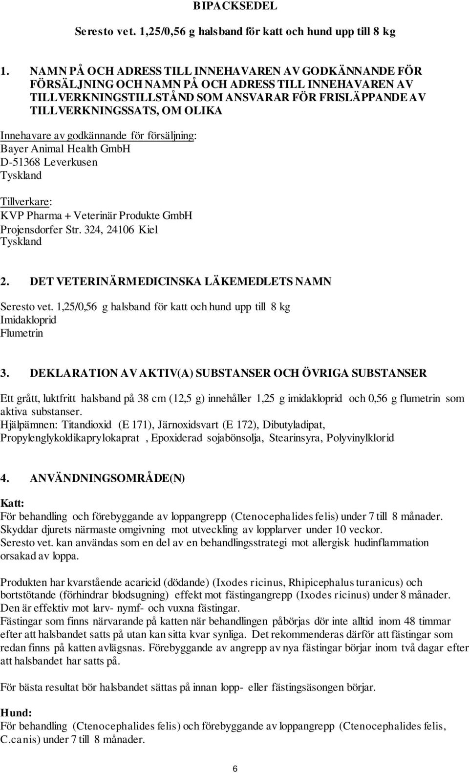 Innehavare av godkännande för försäljning: Bayer Animal Health GmbH D-51368 Leverkusen Tyskland Tillverkare: KVP Pharma + Veterinär Produkte GmbH Projensdorfer Str. 324, 24106 Kiel Tyskland 2.