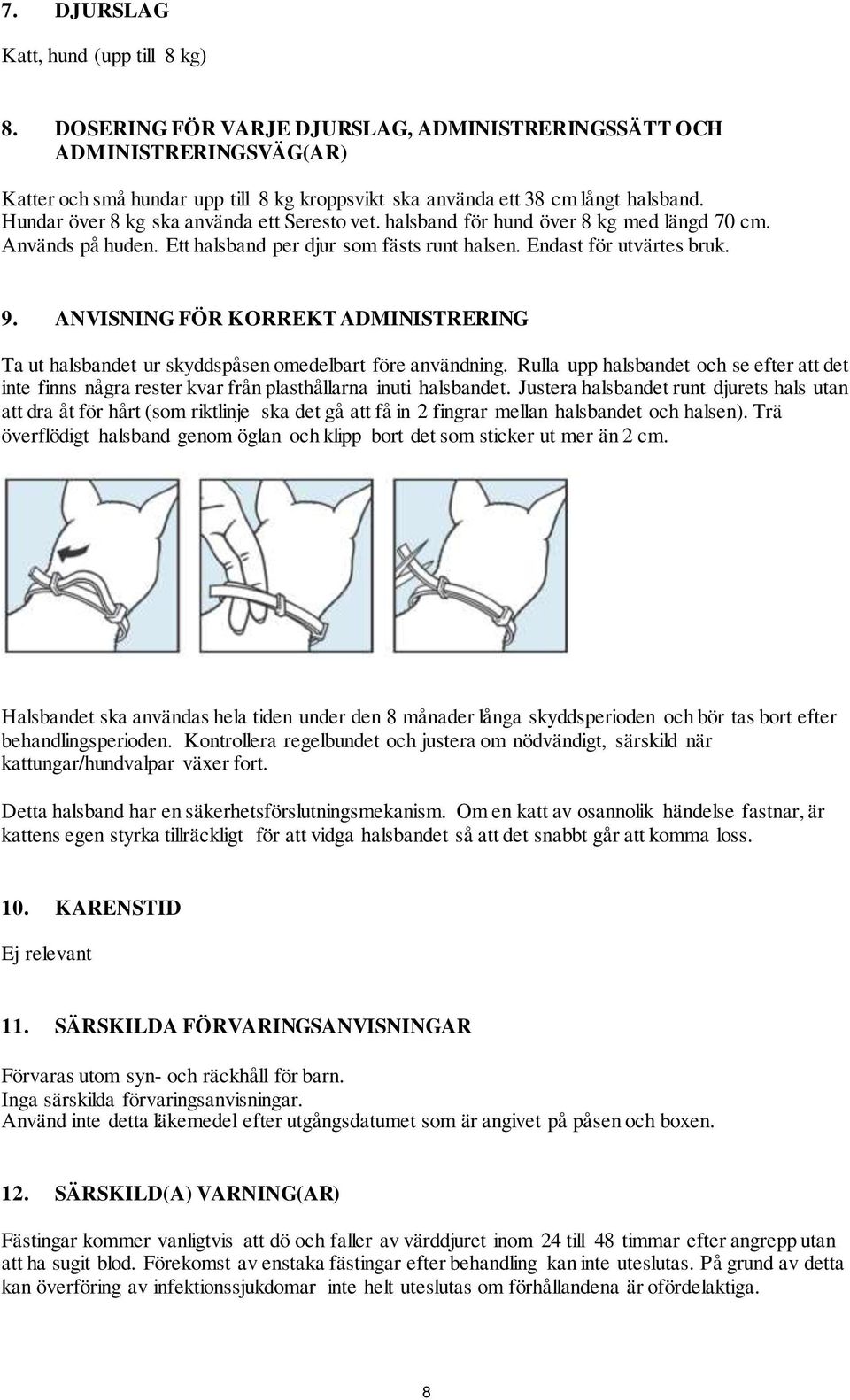 Hundar över 8 kg ska använda ett Seresto vet. halsband för hund över 8 kg med längd 70 cm. Används på huden. Ett halsband per djur som fästs runt halsen. Endast för utvärtes bruk. 9.