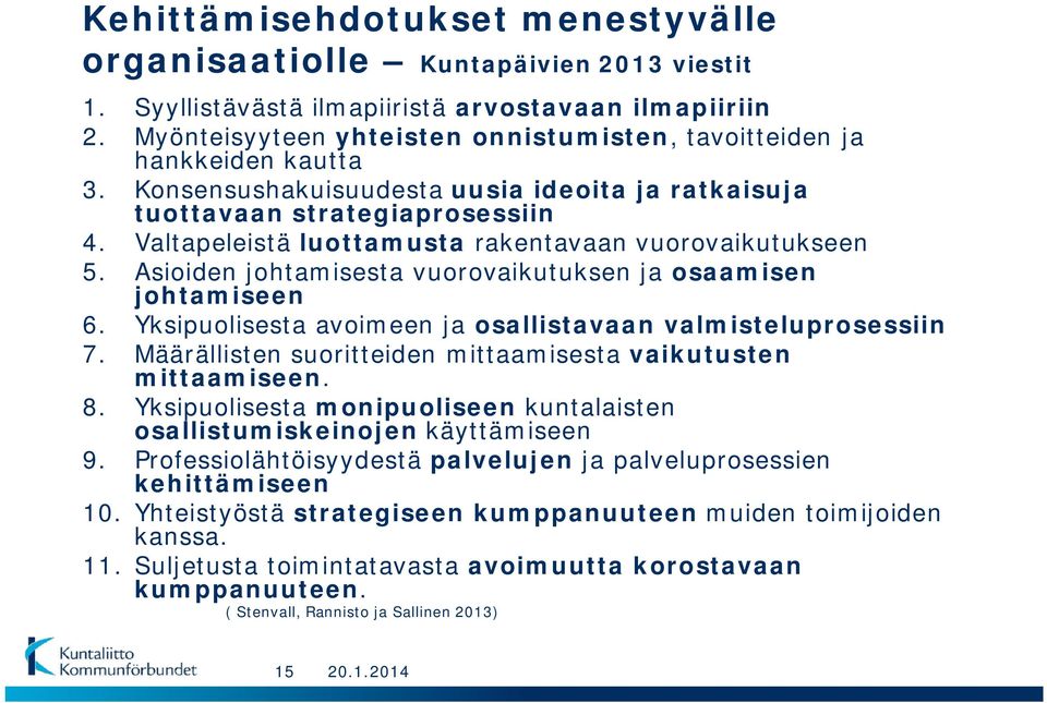 Valtapeleistä luottamusta rakentavaan vuorovaikutukseen 5. Asioiden johtamisesta vuorovaikutuksen ja osaamisen johtamiseen 6. Yksipuolisesta avoimeen ja osallistavaan valmisteluprosessiin 7.