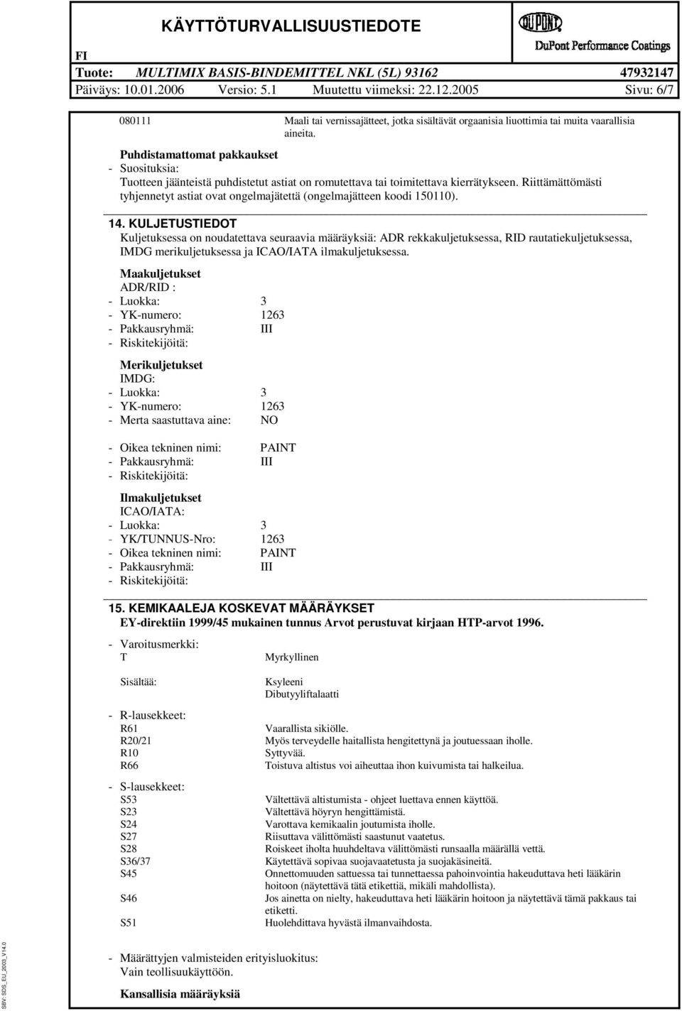 KULJETUSTIEDOT Kuljetuksessa on noudatettava seuraava mryks: ADR rekkakuljetuksessa, RID rautatekuljetuksessa, IMDG merkuljetuksessa ja ICAO/IATA lmakuljetuksessa.