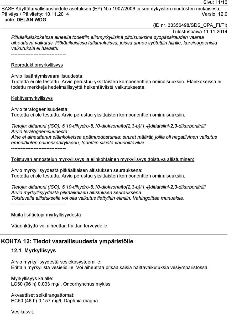 ---------------------------------- Reproduktiomyrkyllisyys Arvio lisääntymisvaarallisuudesta: Tuotetta ei ole testattu. Arvio perustuu yksittäisten komponenttien ominaisuuksiin.