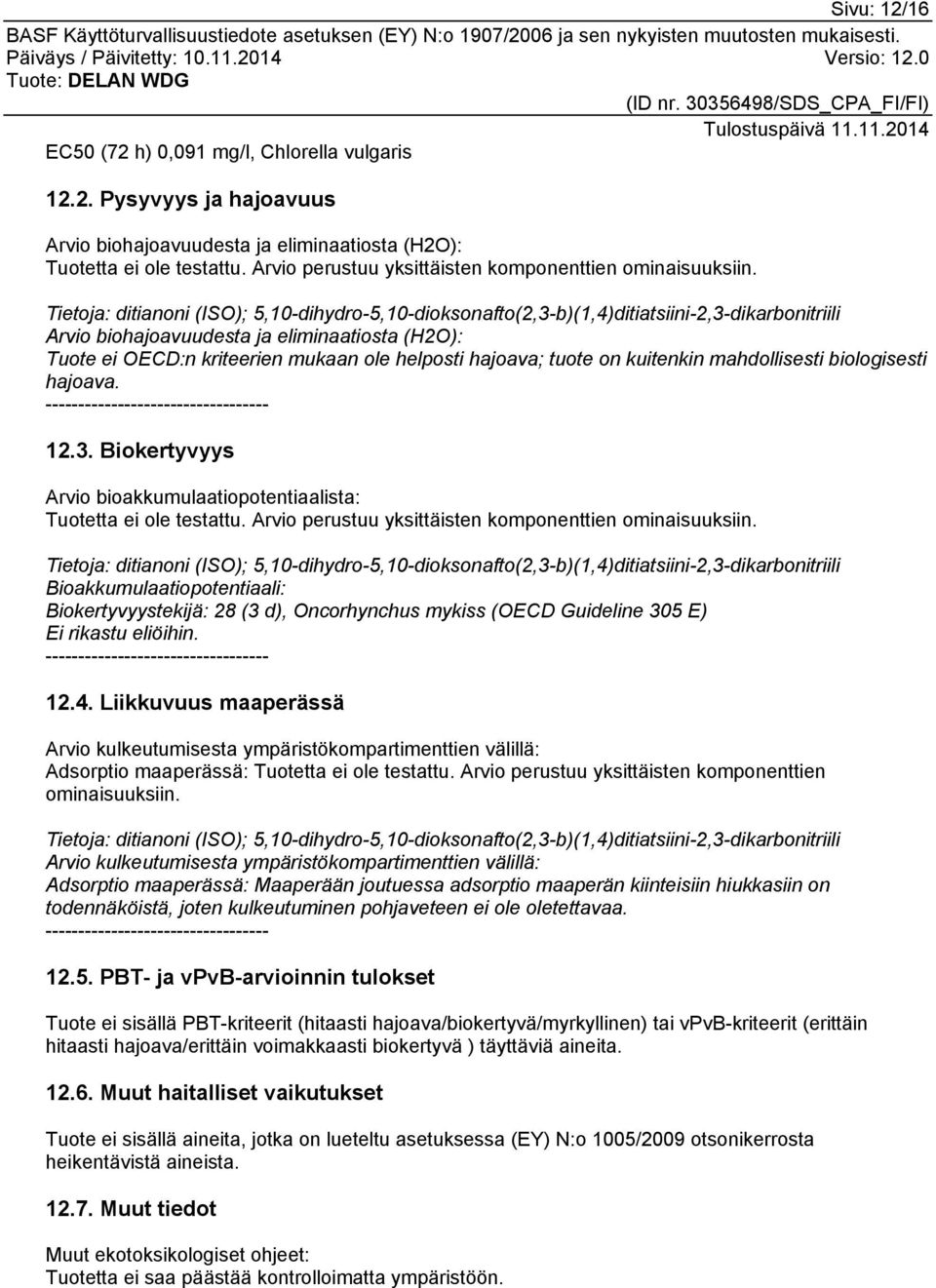 Tietoja: ditianoni (ISO); 5,10-dihydro-5,10-dioksonafto(2,3-b)(1,4)ditiatsiini-2,3-dikarbonitriili Arvio biohajoavuudesta ja eliminaatiosta (H2O): Tuote ei OECD:n kriteerien mukaan ole helposti