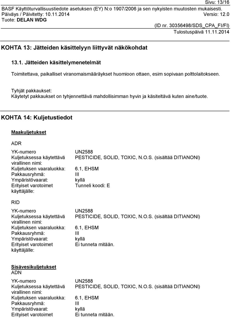 KOHTA 14: Kuljetustiedot Maakuljetukset ADR YK-numero Kuljetuksessa käytettävä virallinen nimi: Kuljetuksen vaaraluokka: Pakkausryhmä: Ympäristövaarat: Erityiset varotoimet käyttäjälle: RID YK-numero