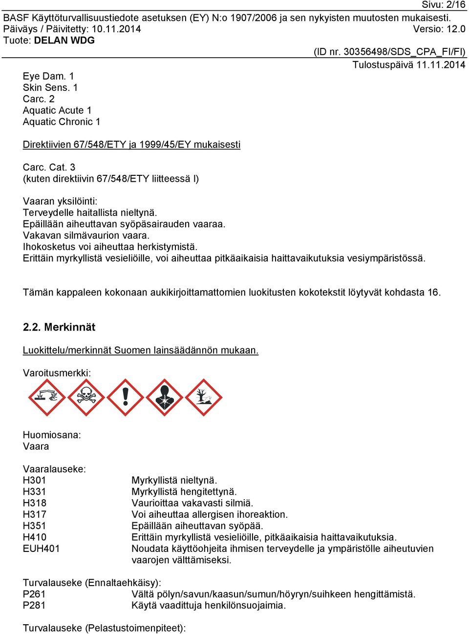 Ihokosketus voi aiheuttaa herkistymistä. Erittäin myrkyllistä vesieliöille, voi aiheuttaa pitkäaikaisia haittavaikutuksia vesiympäristössä.