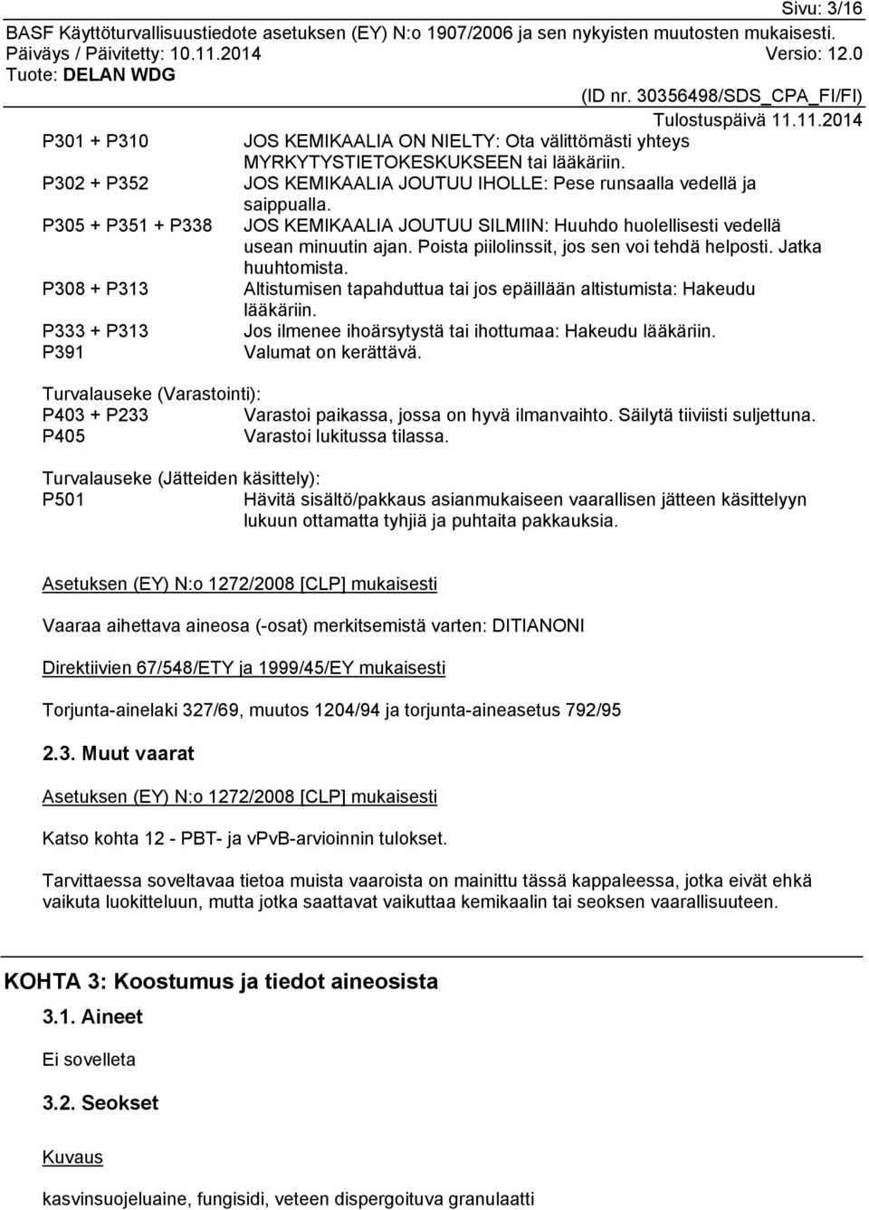 P308 + P313 Altistumisen tapahduttua tai jos epäillään altistumista: Hakeudu lääkäriin. P333 + P313 Jos ilmenee ihoärsytystä tai ihottumaa: Hakeudu lääkäriin. P391 Valumat on kerättävä.