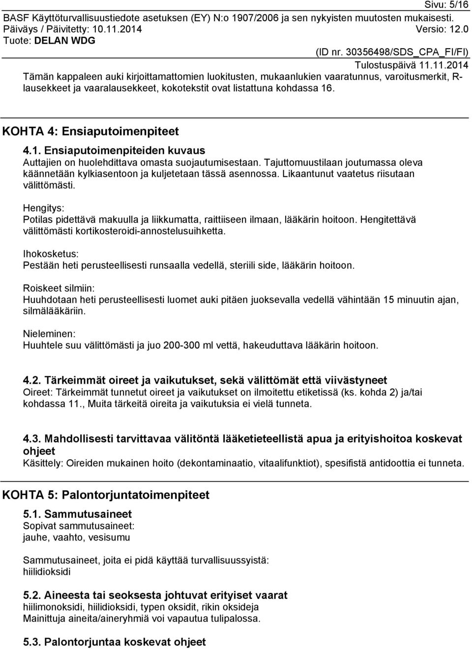 Tajuttomuustilaan joutumassa oleva käännetään kylkiasentoon ja kuljetetaan tässä asennossa. Likaantunut vaatetus riisutaan välittömästi.