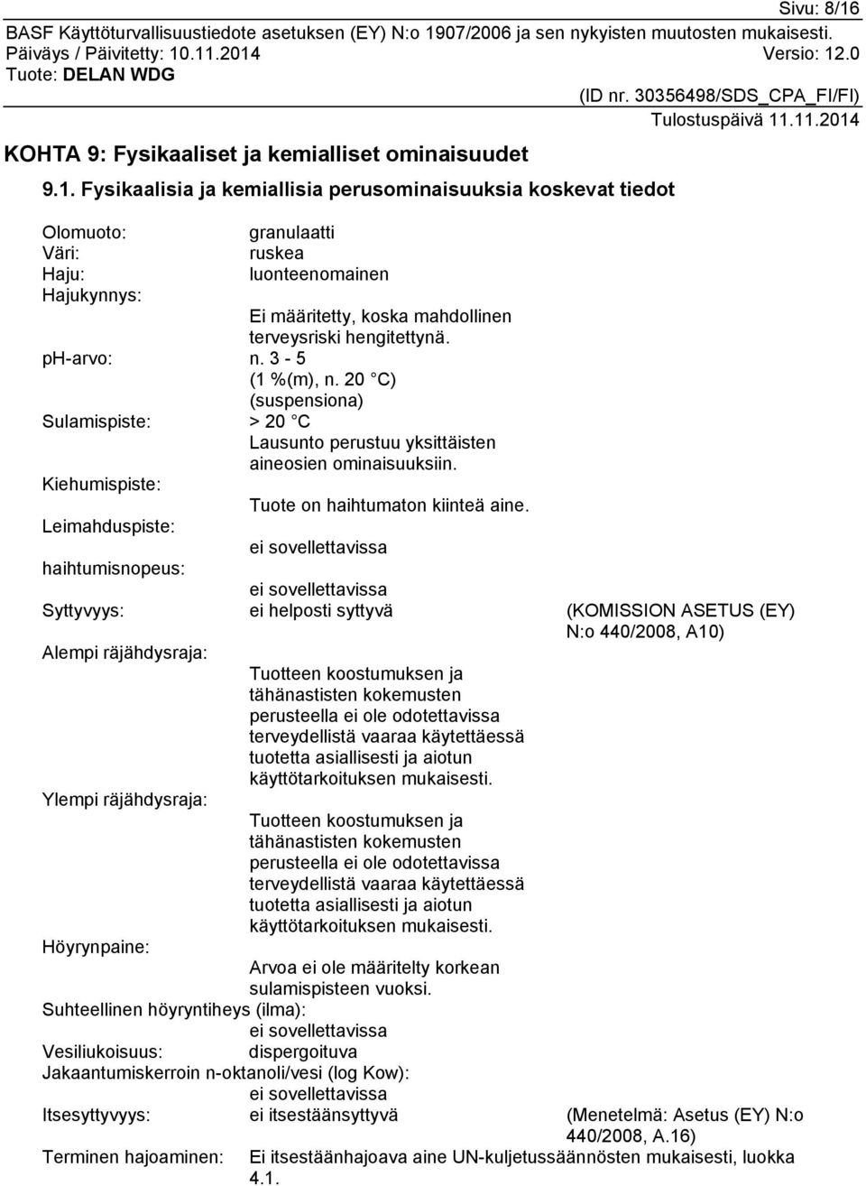 Fysikaalisia ja kemiallisia perusominaisuuksia koskevat tiedot Olomuoto: granulaatti Väri: ruskea Haju: luonteenomainen Hajukynnys: Ei määritetty, koska mahdollinen terveysriski hengitettynä.