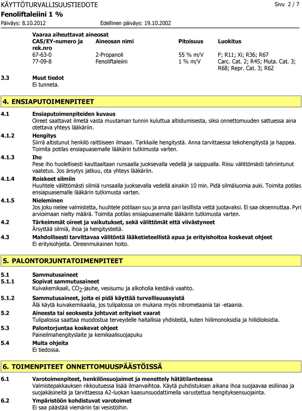 1 Ensiaputoimenpiteiden kuvaus Oireet saattavat ilmetä vasta muutaman tunnin kuluttua altistumisesta, siksi onnettomuuden sattuessa aina otettava yhteys lääkäriin. 4.1.2 Hengitys Siirrä altistunut henkilö raittiiseen ilmaan.