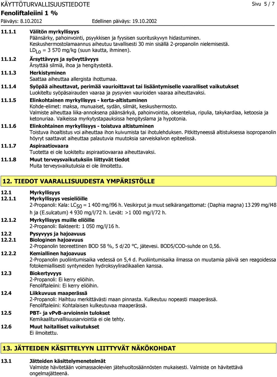 .1.2 Ärsyttävyys ja syövyttävyys Ärsyttää silmiä, ihoa ja hengitysteitä. 11.1.3 Herkistyminen Saattaa aiheuttaa allergista ihottumaa. 11.1.4 Syöpää aiheuttavat, perimää vaurioittavat tai lisääntymiselle vaaralliset vaikutukset Luokiteltu syöpäsairauden vaaraa ja pysyvien vaurioiden vaaraa aiheuttavaksi.