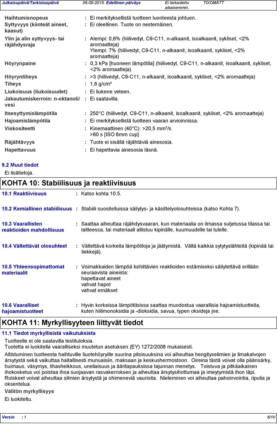 Viskositeetti Kinemaattinen (40 C) >20,5 mm 2 /s >60 s [ISO 6mm cup] Räjähtävyys Hapettavuus Ei merkityksellistä tuotteen luonteesta johtuen. Ei oleellinen. Tuote on nestemäinen.