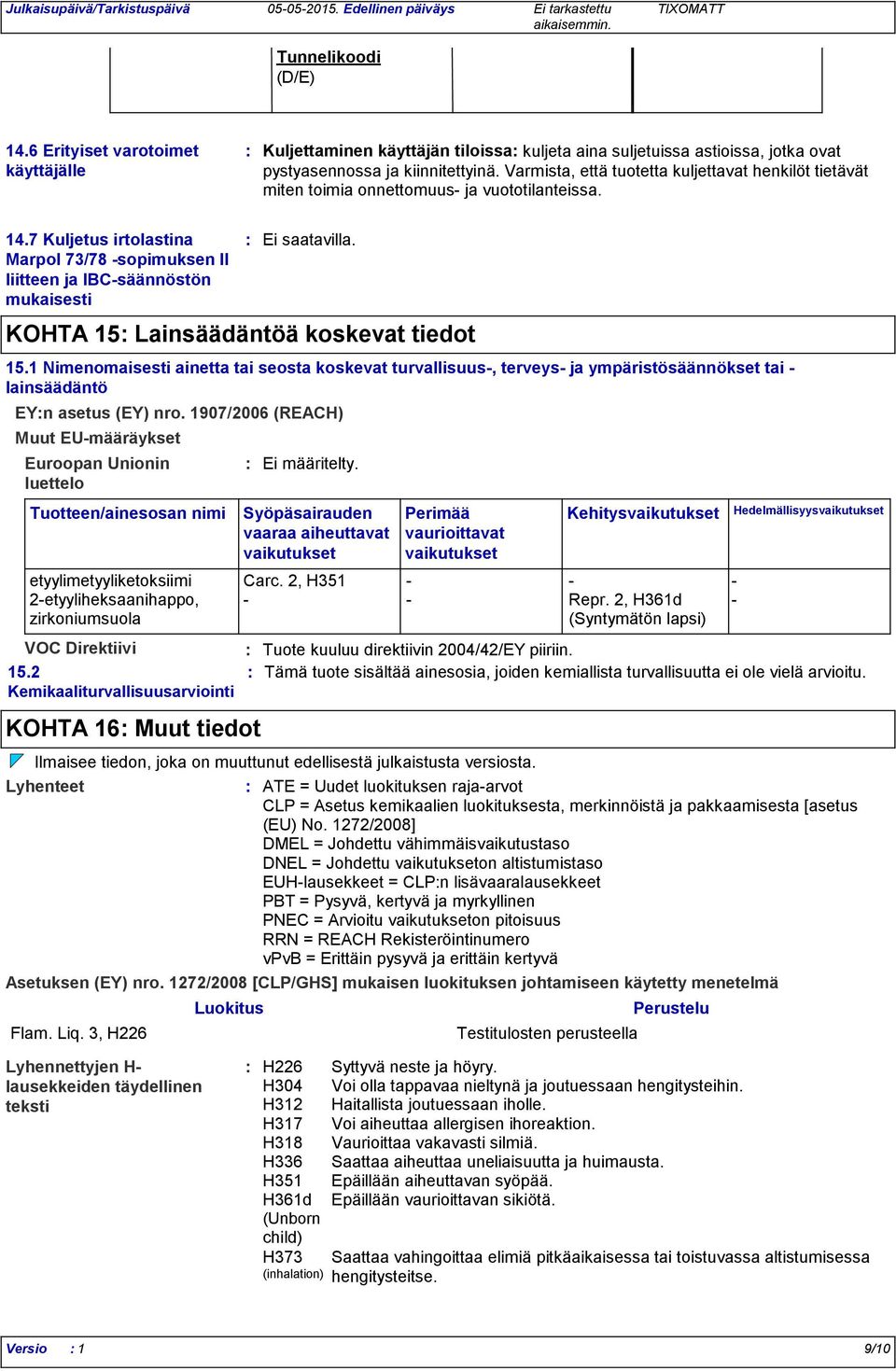 7 Kuljetus irtolastina Marpol 73/78 -sopimuksen II liitteen ja IBC-säännöstön mukaisesti Muut EU-määräykset Euroopan Unionin luettelo Ei saatavilla. KOHTA 15 Lainsäädäntöä koskevat tiedot 15.