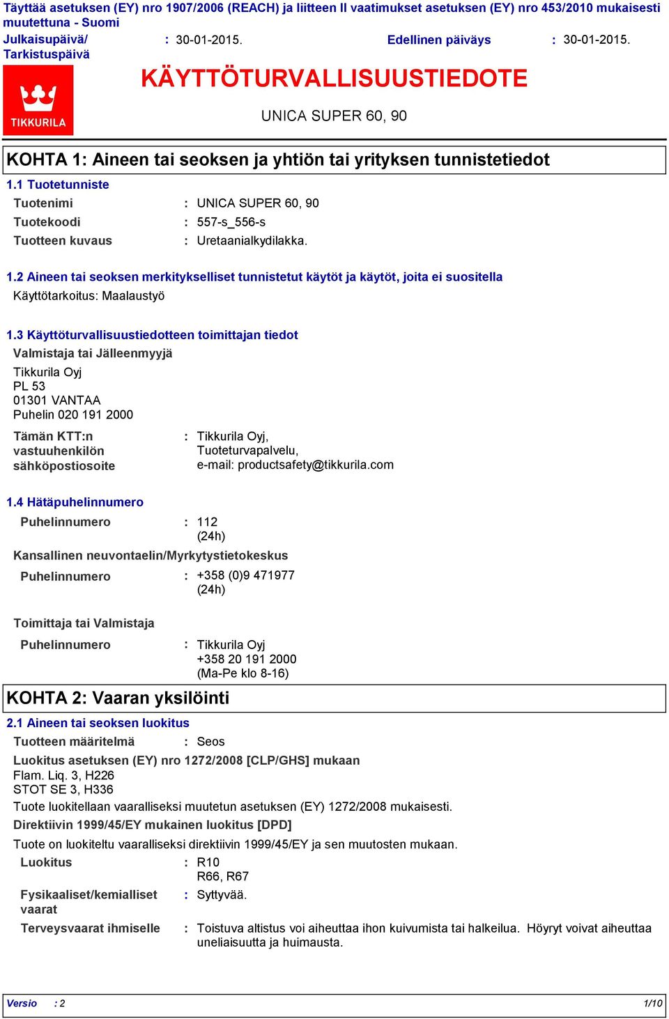 3 Käyttöturvallisuustiedotteen toimittajan tiedot Valmistaja tai Jälleenmyyjä Tikkurila Oyj PL 53 01301 VANTAA Puhelin 020 191 2000 Tämän KTTn vastuuhenkilön sähköpostiosoite Tikkurila Oyj,