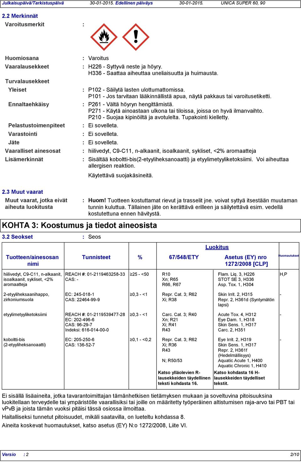 Ennaltaehkäisy P261 - Vältä höyryn hengittämistä. P271 - Käytä ainoastaan ulkona tai tiloissa, joissa on hyvä ilmanvaihto. P210 - Suojaa kipinöiltä ja avotulelta. Tupakointi kielletty.