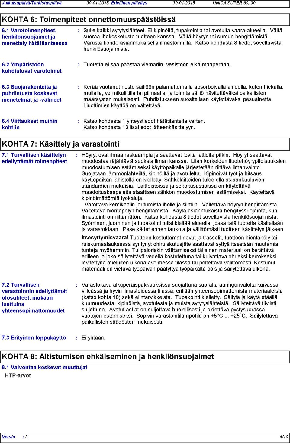 2 Ympäristöön kohdistuvat varotoimet Tuotetta ei saa päästää viemäriin, vesistöön eikä maaperään. 6.