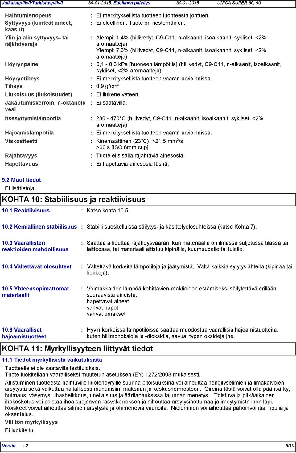 Viskositeetti Kinemaattinen (23 C) >21,5 mm 2 /s >60 s [ISO 6mm cup] Räjähtävyys Hapettavuus Ei merkityksellistä tuotteen luonteesta johtuen. Ei oleellinen. Tuote on nestemäinen.