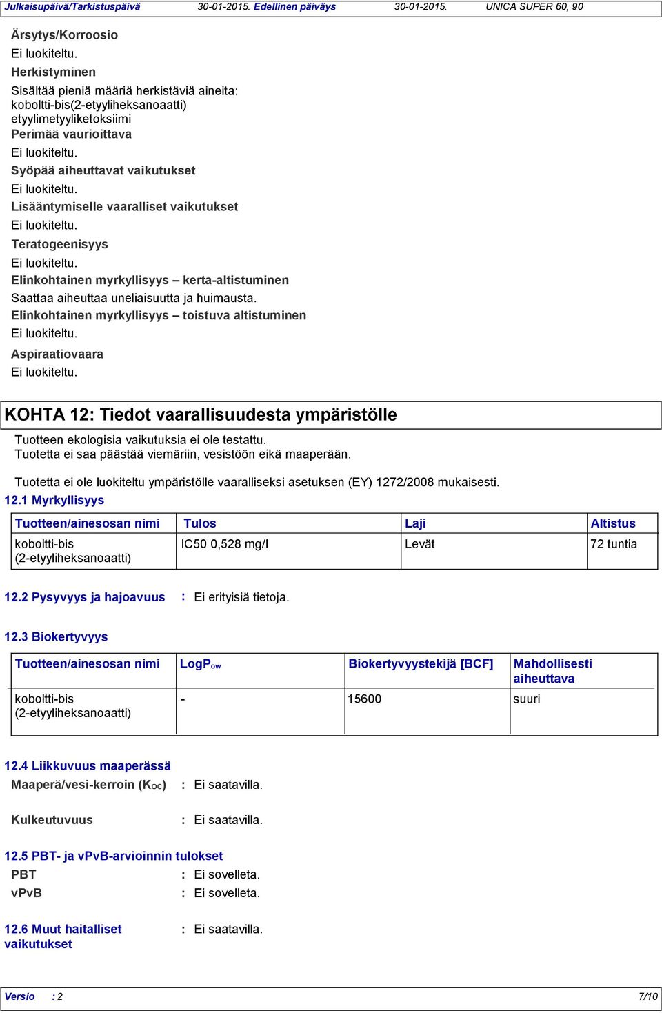Elinkohtainen myrkyllisyys toistuva altistuminen Aspiraatiovaara KOHTA 12 Tiedot vaarallisuudesta ympäristölle Tuotteen ekologisia vaikutuksia ei ole testattu.