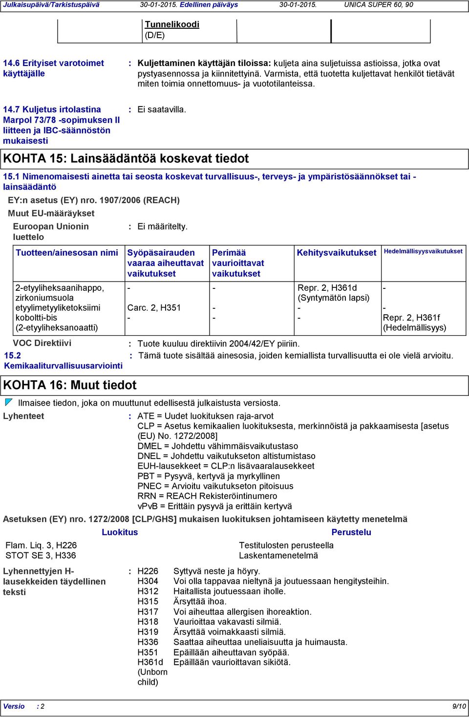 7 Kuljetus irtolastina Marpol 73/78 -sopimuksen II liitteen ja IBC-säännöstön mukaisesti Muut EU-määräykset Euroopan Unionin luettelo Ei saatavilla. KOHTA 15 Lainsäädäntöä koskevat tiedot 15.