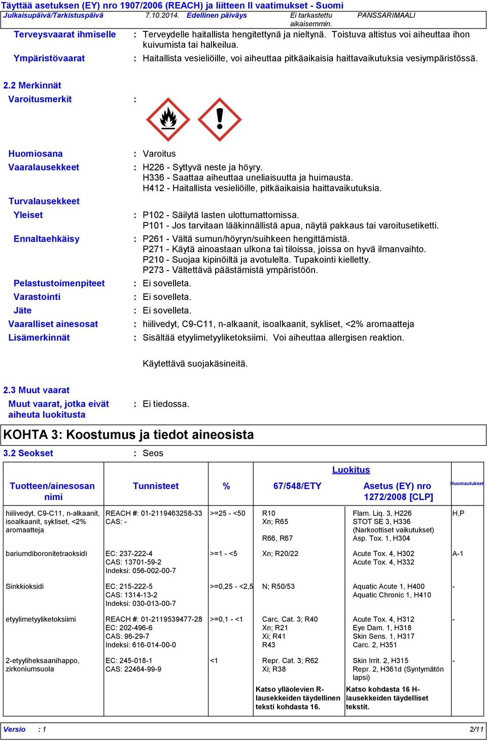 2 Merkinnät Varoitusmerkit Huomiosana Vaaralausekkeet Turvalausekkeet Yleiset Ennaltaehkäisy Pelastustoimenpiteet Varastointi Jäte Vaaralliset ainesosat Lisämerkinnät Varoitus H226 - Syttyvä neste ja