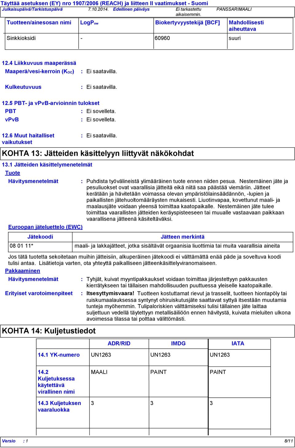 1 Jätteiden käsittelymenetelmät Tuote Jätekoodi Jätteen merkintä 08 01 11* maali- ja lakkajätteet, jotka sisältävät orgaanisia liuottimia tai muita vaarallisia aineita Jos tätä tuotetta sekoitetaan