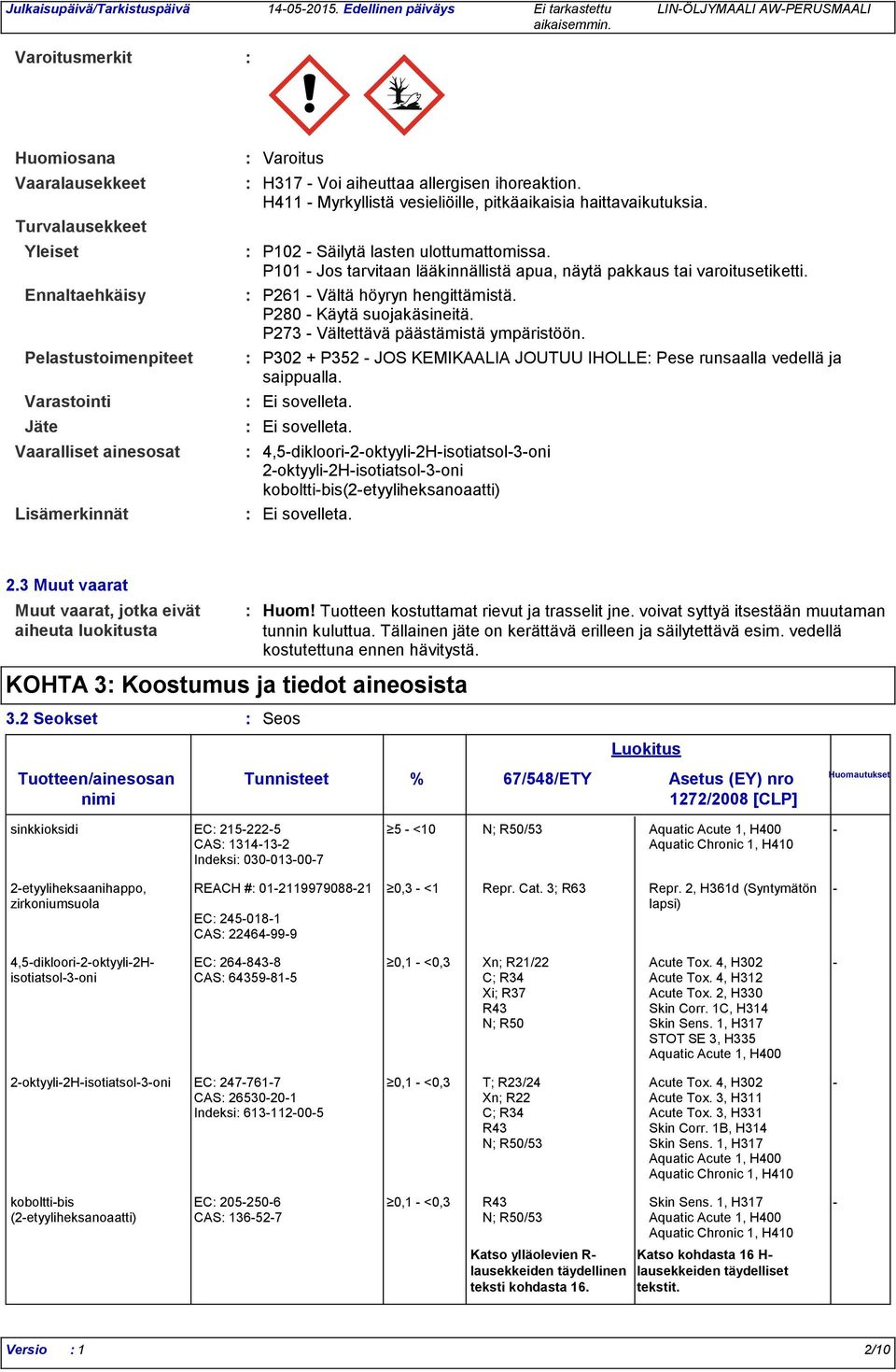 Ennaltaehkäisy P261 - Vältä höyryn hengittämistä. P280 - Käytä suojakäsineitä. P273 - Vältettävä päästämistä ympäristöön.