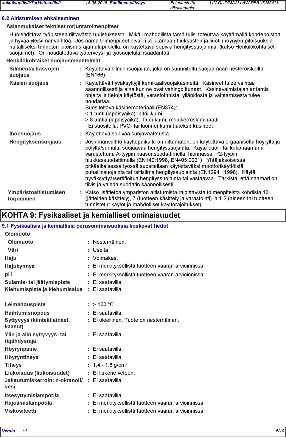 Jos nämä toimenpiteet eivät riitä pitämään hiukkasten ja liuotinhöyryjen pitoisuuksia haitalliseksi tunnetun pitoisuusrajan alapuolella, on käytettävä sopivia hengityssuojaimia (katso