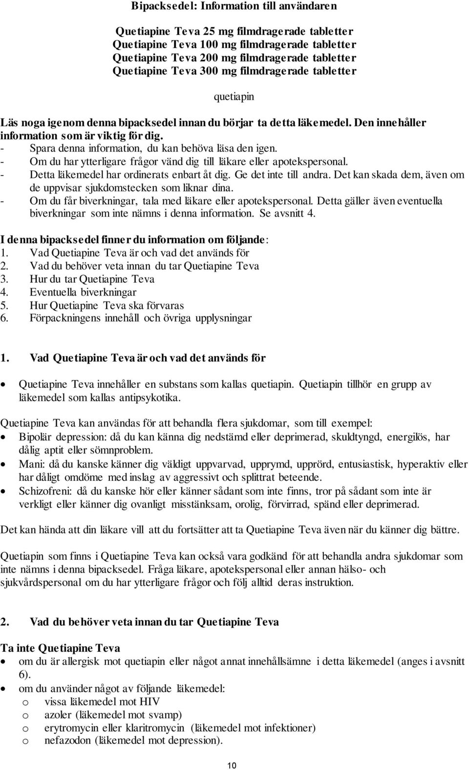 - Spara denna information, du kan behöva läsa den igen. - Om du har ytterligare frågor vänd dig till läkare eller apotekspersonal. - Detta läkemedel har ordinerats enbart åt dig.