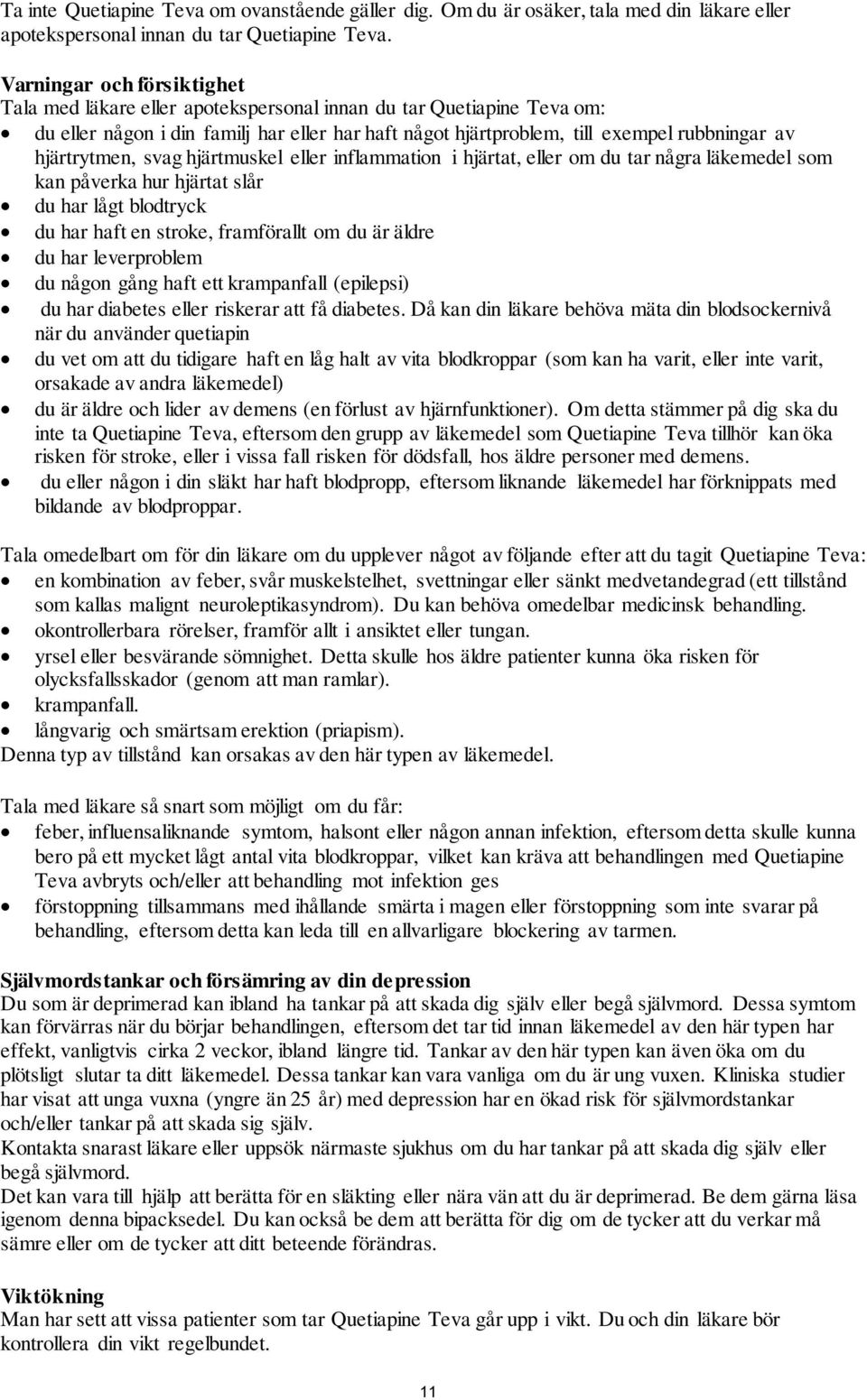 hjärtrytmen, svag hjärtmuskel eller inflammation i hjärtat, eller om du tar några läkemedel som kan påverka hur hjärtat slår du har lågt blodtryck du har haft en stroke, framförallt om du är äldre du