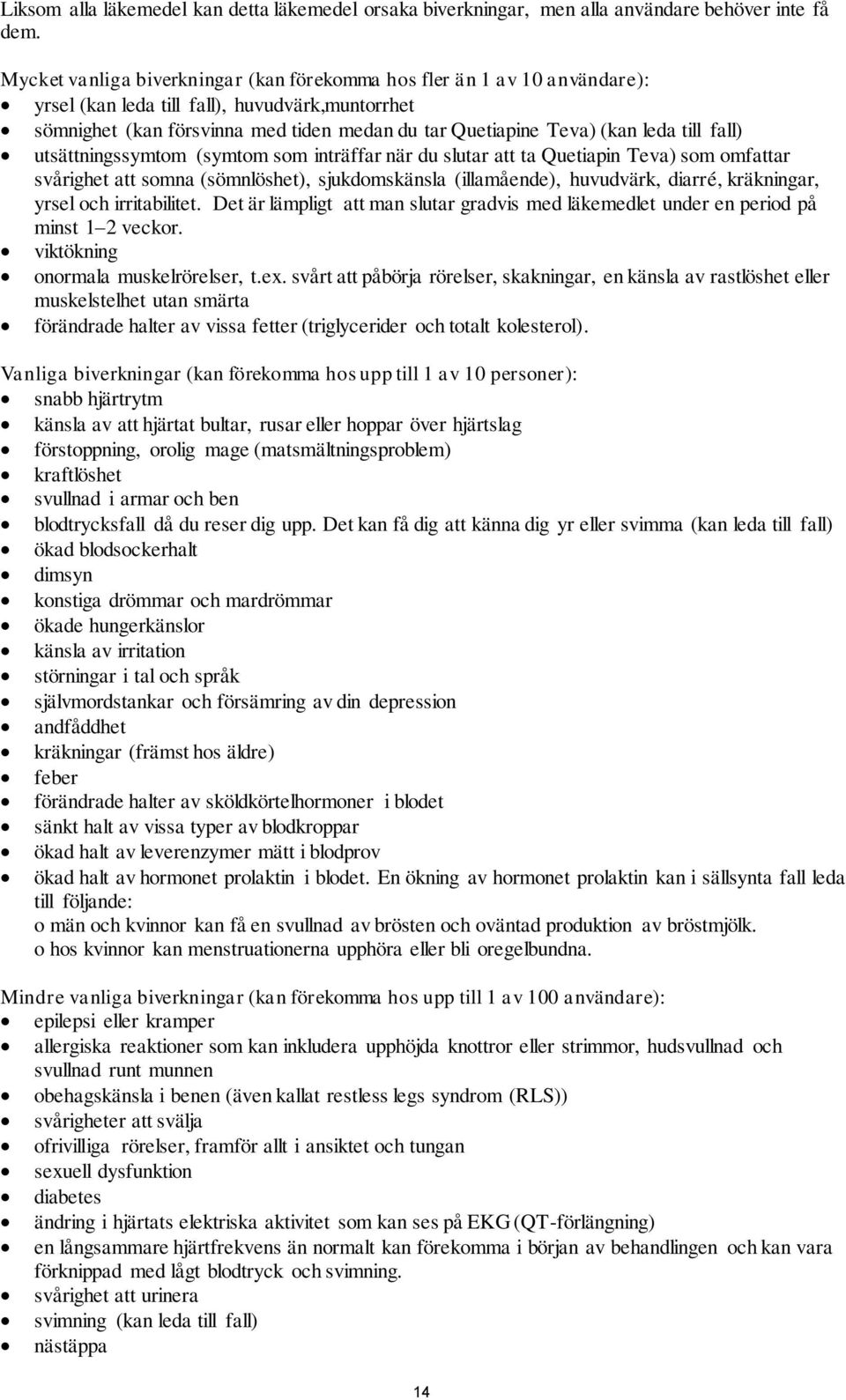 till fall) utsättningssymtom (symtom som inträffar när du slutar att ta Quetiapin Teva) som omfattar svårighet att somna (sömnlöshet), sjukdomskänsla (illamående), huvudvärk, diarré, kräkningar,