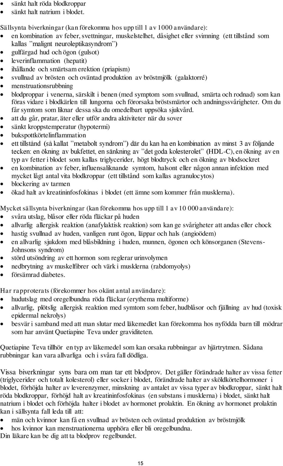 neuroleptikasyndrom ) gulfärgad hud och ögon (gulsot) leverinflammation (hepatit) ihållande och smärtsam erektion (priapism) svullnad av brösten och oväntad produktion av bröstmjölk (galaktorré)