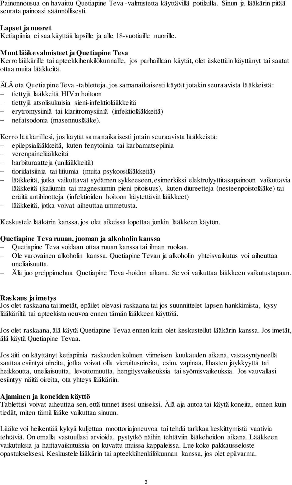 Muut lääkevalmisteet ja Quetiapine Teva Kerro lääkärille tai apteekkihenkilökunnalle, jos parhaillaan käytät, olet äskettäin käyttänyt tai saatat ottaa muita lääkkeitä.