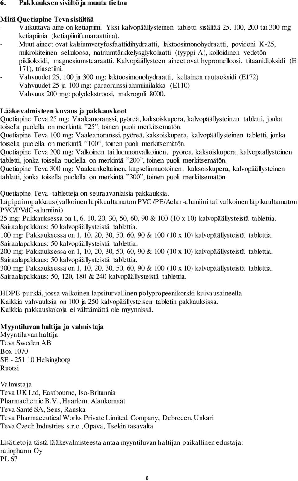 - Muut aineet ovat kalsiumvetyfosfaattidihydraatti, laktoosimonohydraatti, povidoni K-25, mikrokiteinen selluloosa, natriumtärkkelysglykolaatti (tyyppi A), kolloidinen vedetön piidioksidi,