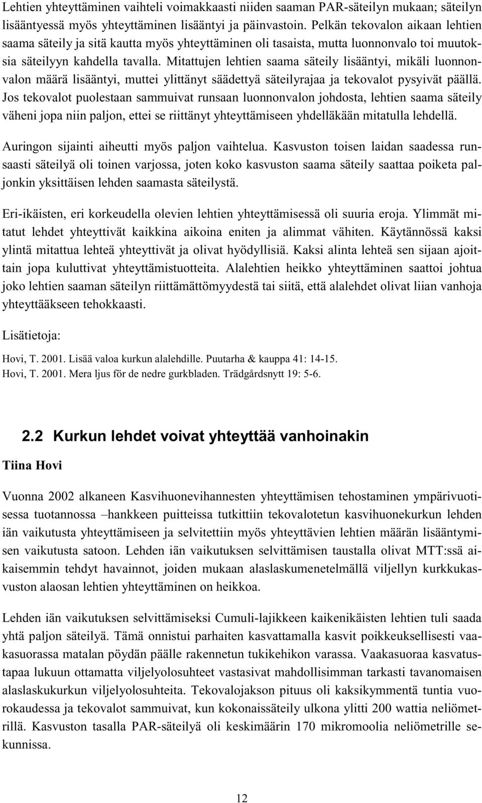 Mitattujen lehtien saama säteily lisääntyi, mikäli luonnonvalon määrä lisääntyi, muttei ylittänyt säädettyä säteilyrajaa ja tekovalot pysyivät päällä.