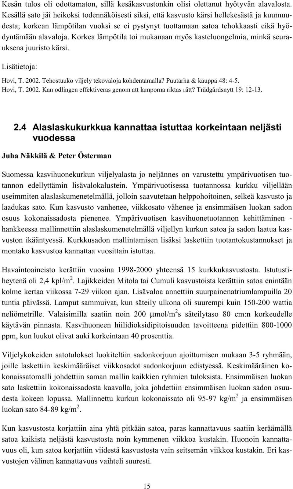 Korkea lämpötila toi mukanaan myös kasteluongelmia, minkä seurauksena juuristo kärsi. Lisätietoja: Hovi, T. 2002. Tehostuuko viljely tekovaloja kohdentamalla? Puutarha & kauppa 48: 4-5. Hovi, T. 2002. Kan odlingen effektiveras genom att lamporna riktas rätt?