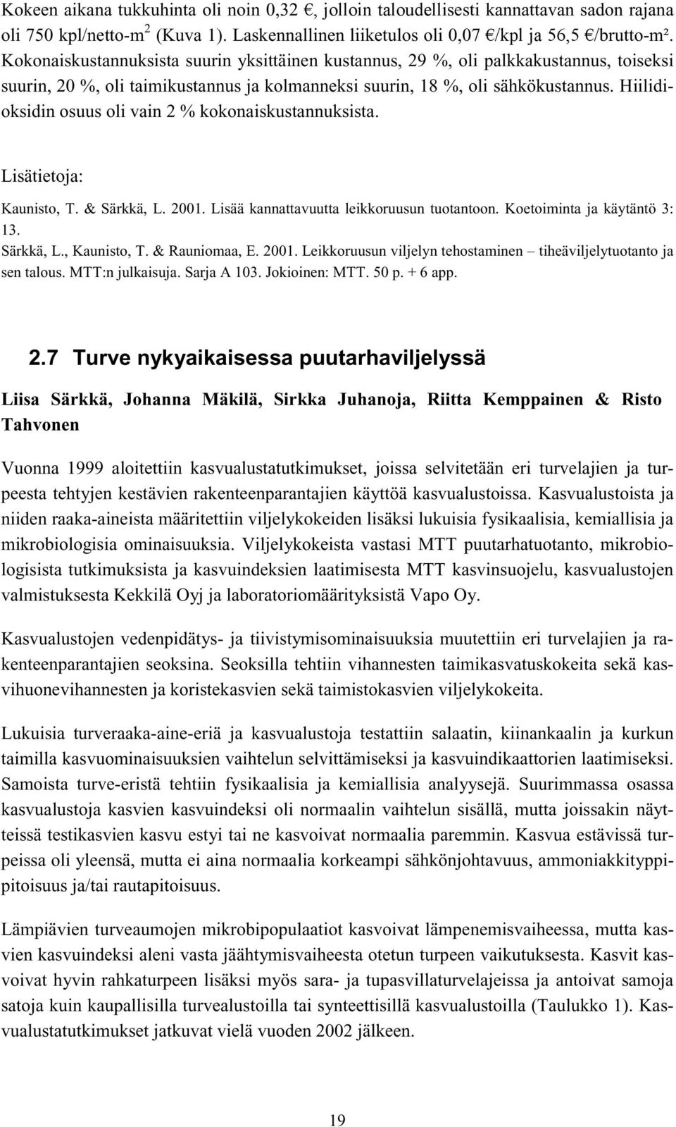 Hiilidioksidin osuus oli vain 2 % kokonaiskustannuksista. Lisätietoja: Kaunisto, T. & Särkkä, L. 2001. Lisää kannattavuutta leikkoruusun tuotantoon. Koetoiminta ja käytäntö 3: 13. Särkkä, L., Kaunisto, T.