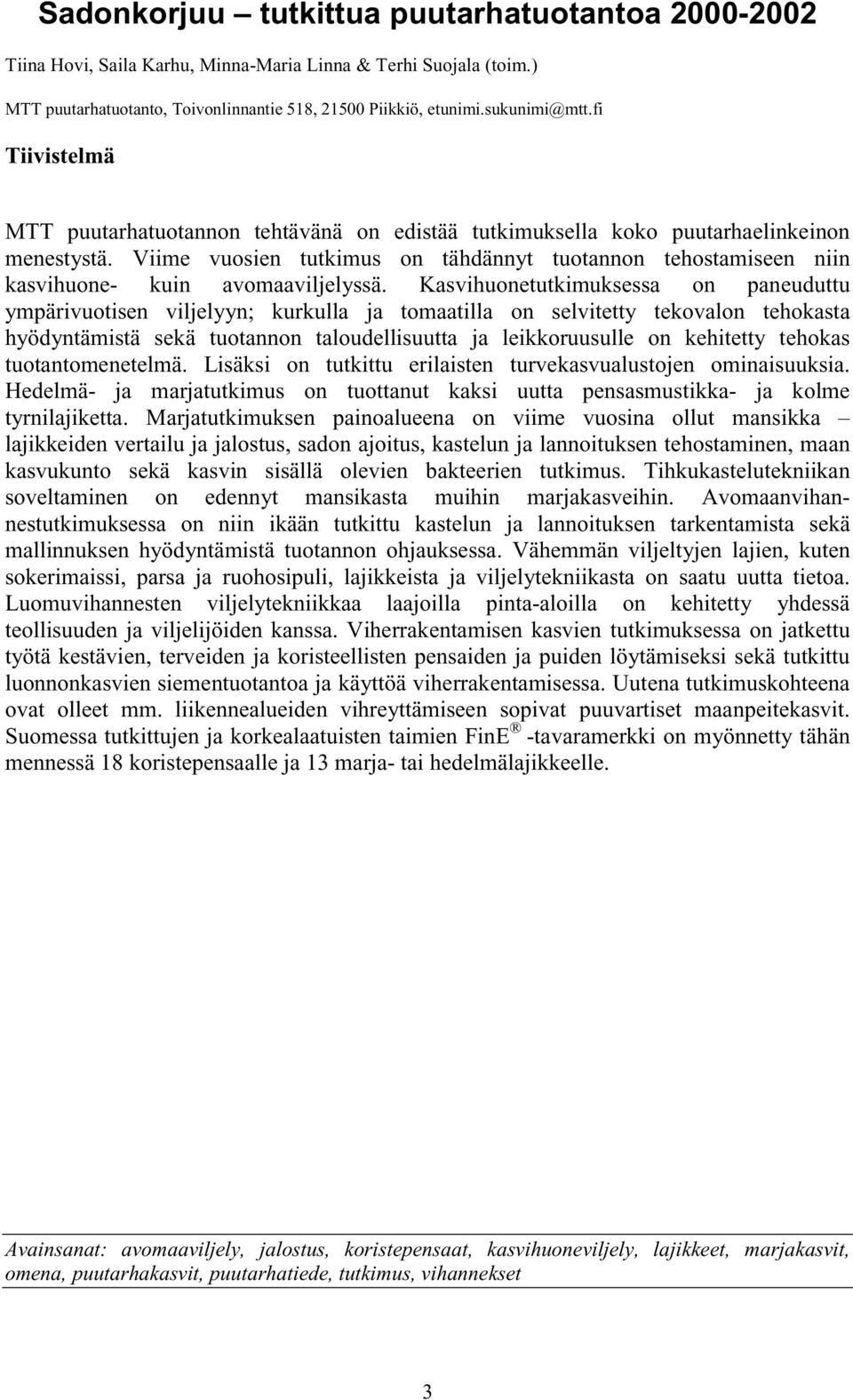 Viime vuosien tutkimus on tähdännyt tuotannon tehostamiseen niin kasvihuone- kuin avomaaviljelyssä.