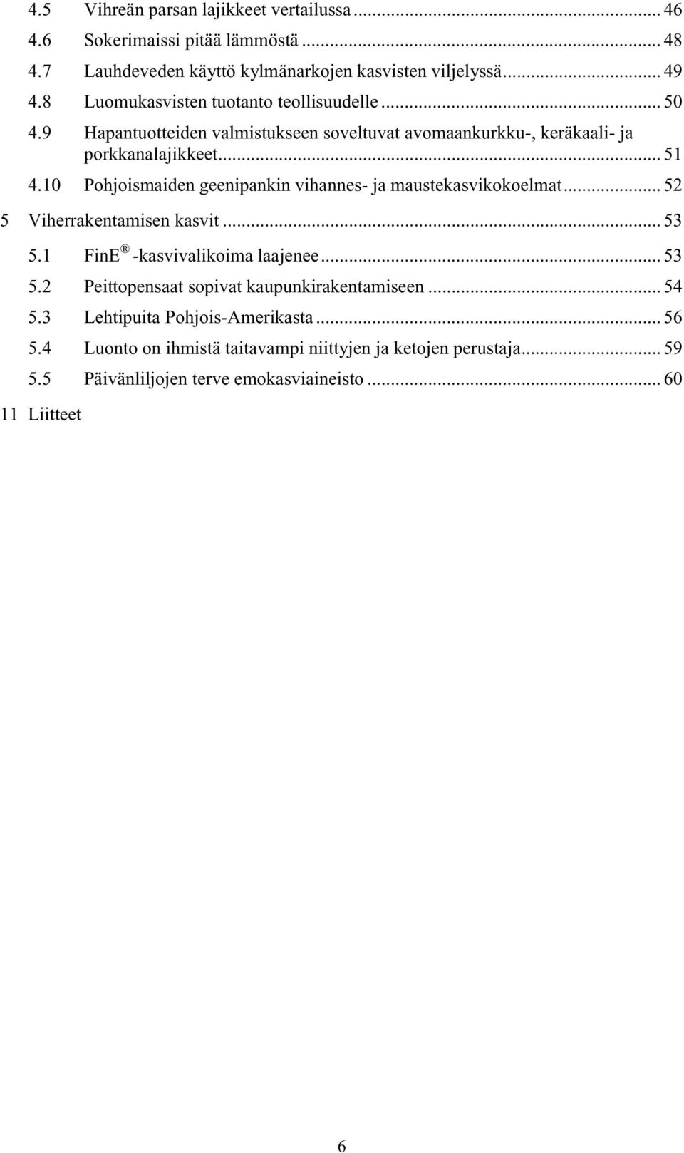 10 Pohjoismaiden geenipankin vihannes- ja maustekasvikokoelmat... 52 5 Viherrakentamisen kasvit... 53 5.1 FinE -kasvivalikoima laajenee... 53 5.2 Peittopensaat sopivat kaupunkirakentamiseen.