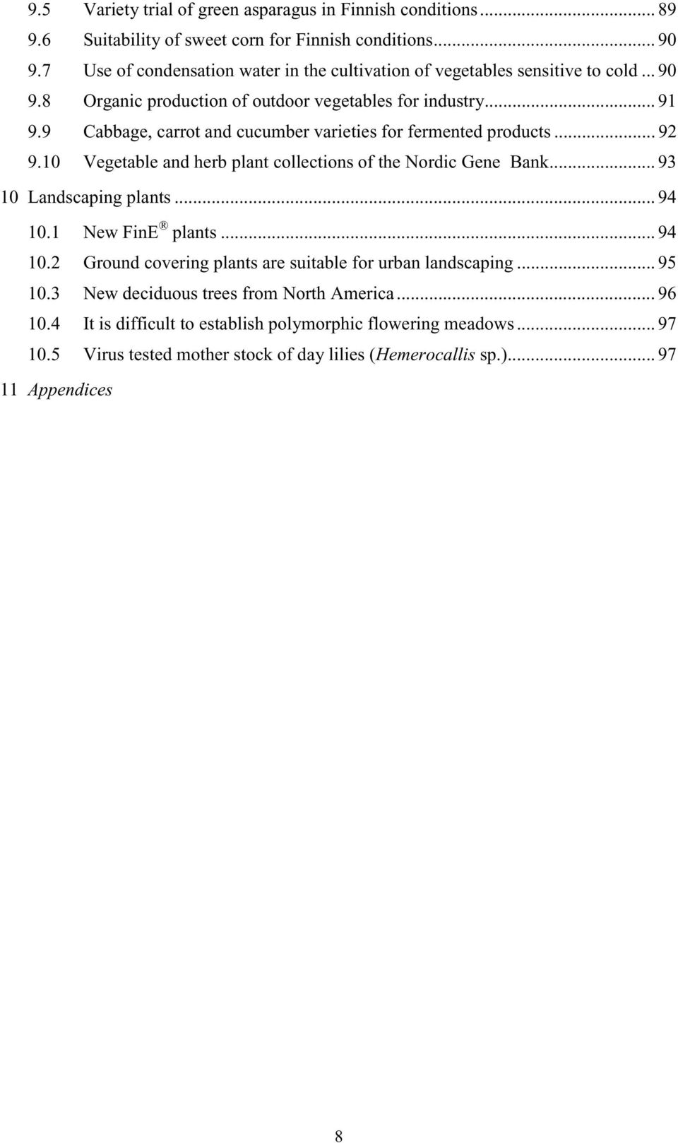 9 Cabbage, carrot and cucumber varieties for fermented products... 92 9.10 Vegetable and herb plant collections of the Nordic Gene Bank... 93 10 Landscaping plants... 94 10.