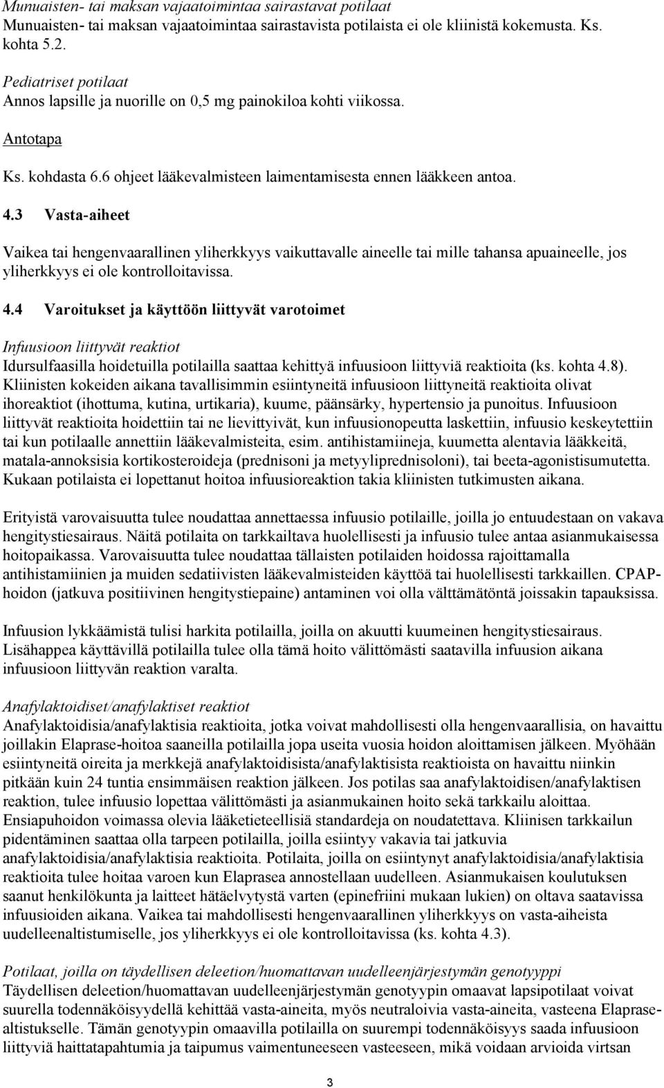 3 Vasta-aiheet Vaikea tai hengenvaarallinen yliherkkyys vaikuttavalle aineelle tai mille tahansa apuaineelle, jos yliherkkyys ei ole kontrolloitavissa. 4.