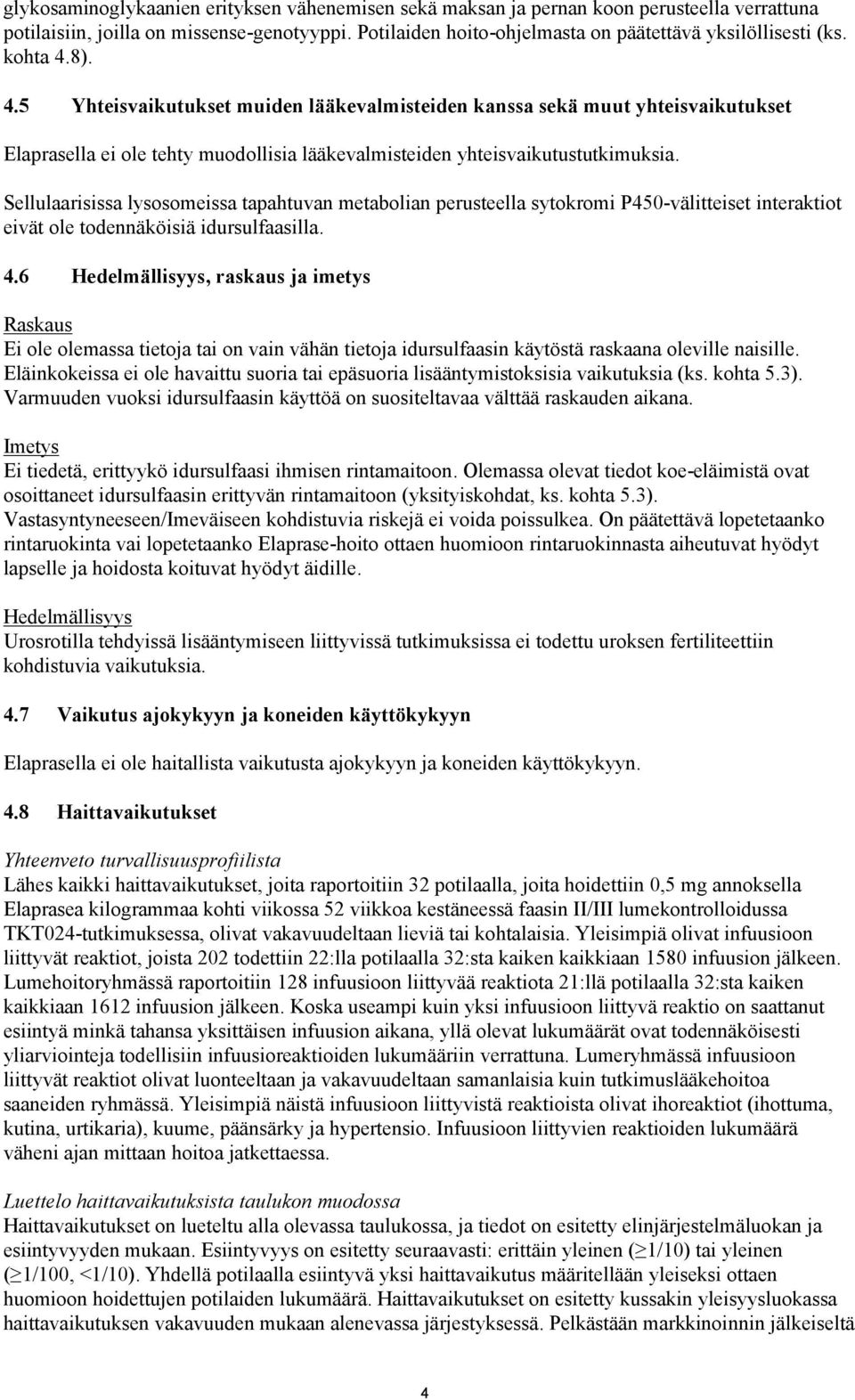 Sellulaarisissa lysosomeissa tapahtuvan metabolian perusteella sytokromi P450-välitteiset interaktiot eivät ole todennäköisiä idursulfaasilla. 4.