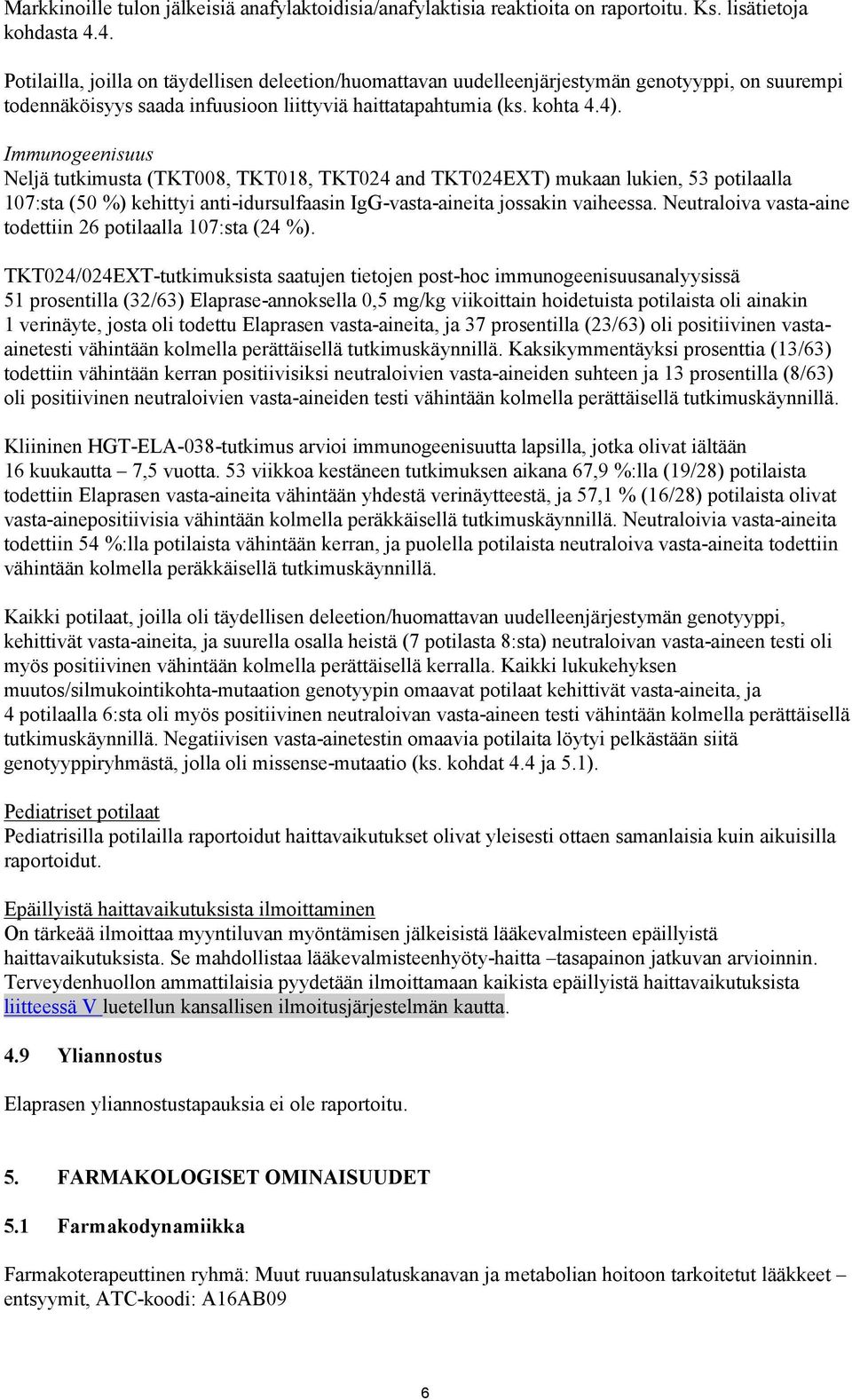 Immunogeenisuus Neljä tutkimusta (TKT008, TKT018, TKT024 and TKT024EXT) mukaan lukien, 53 potilaalla 107:sta (50 %) kehittyi anti-idursulfaasin IgG-vasta-aineita jossakin vaiheessa.