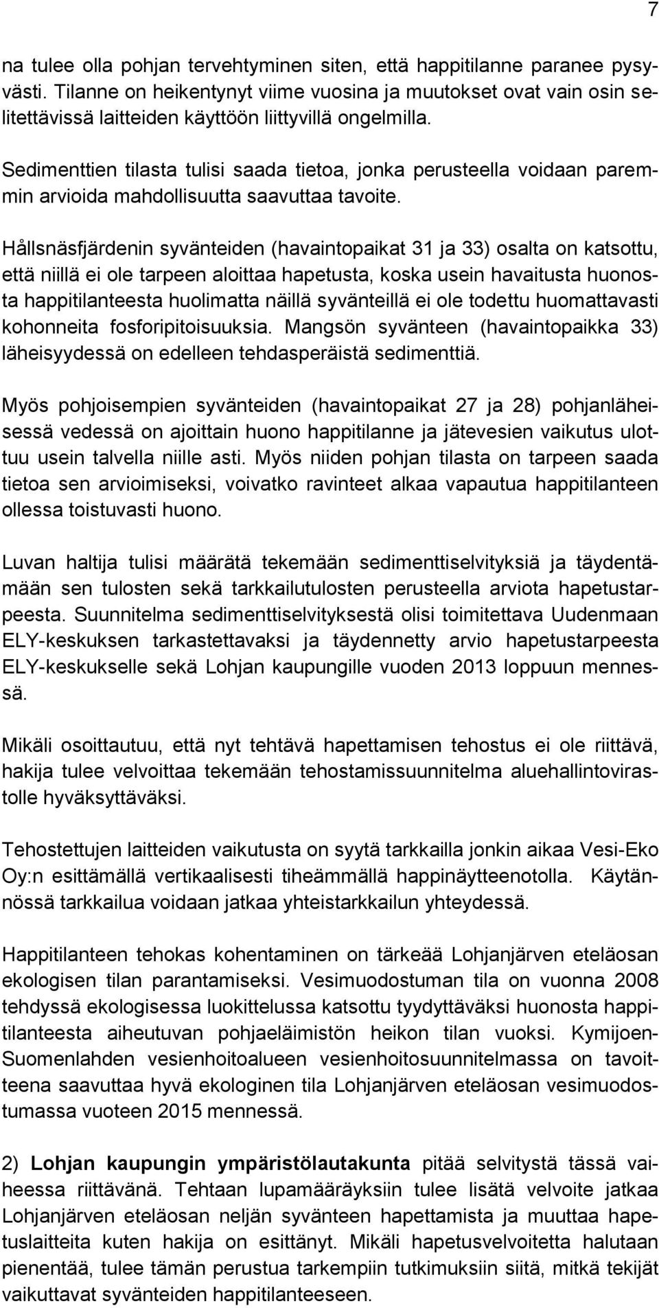 Sedimenttien tilasta tulisi saada tietoa, jonka perusteella voidaan paremmin arvioida mahdollisuutta saavuttaa tavoite.