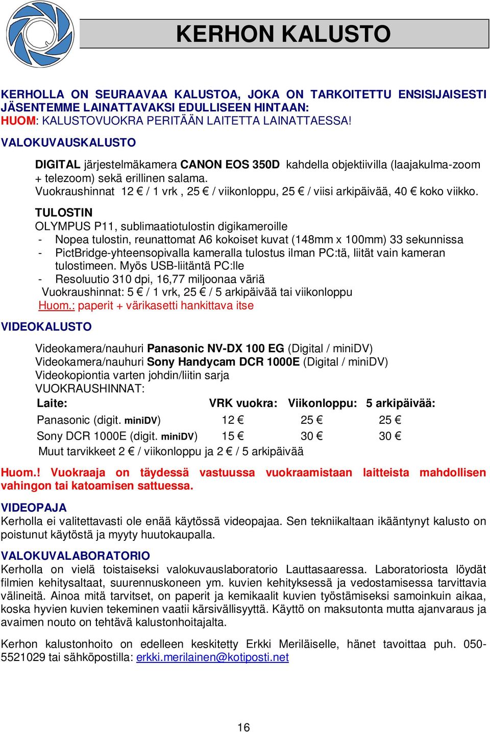 Vuokraushinnat 12 / 1 vrk, 25 / viikonloppu, 25 / viisi arkipäivää, 40 koko viikko.