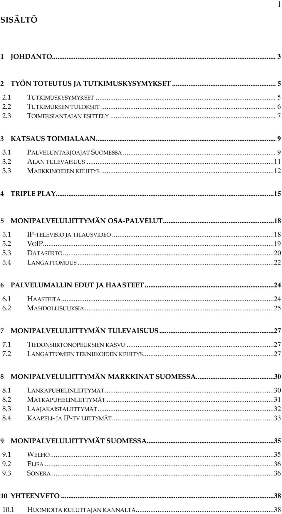 ..19 5.3 DATASIIRTO...20 5.4 LANGATTOMUUS...22 6 PALVELUMALLIN EDUT JA HAASTEET...24 6.1 HAASTEITA...24 6.2 MAHDOLLISUUKSIA...25 7 MONIPALVELULIITTYMÄN TULEVAISUUS...27 7.