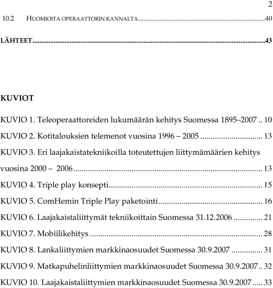 Triple play konsepti... 15 KUVIO 5. ComHemin Triple Play paketointi... 16 KUVIO 6. Laajakaistaliittymät tekniikoittain Suomessa 31.12.2006... 21 KUVIO 7. Mobiilikehitys.