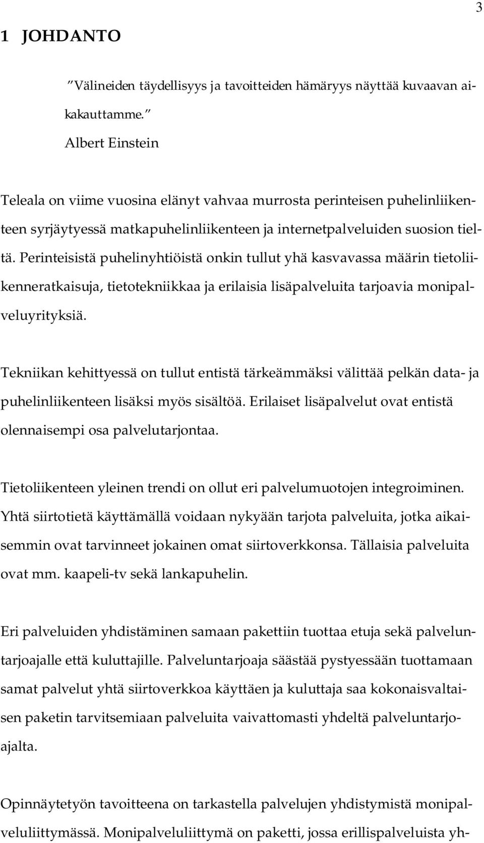 Perinteisistä puhelinyhtiöistä onkin tullut yhä kasvavassa määrin tietoliikenneratkaisuja, tietotekniikkaa ja erilaisia lisäpalveluita tarjoavia monipalveluyrityksiä.