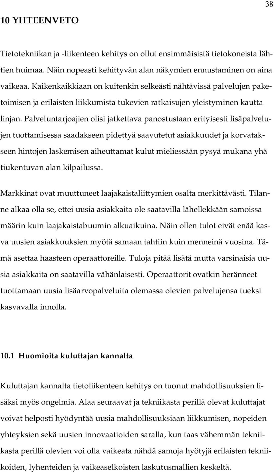 Palveluntarjoajien olisi jatkettava panostustaan erityisesti lisäpalvelujen tuottamisessa saadakseen pidettyä saavutetut asiakkuudet ja korvatakseen hintojen laskemisen aiheuttamat kulut mieliessään