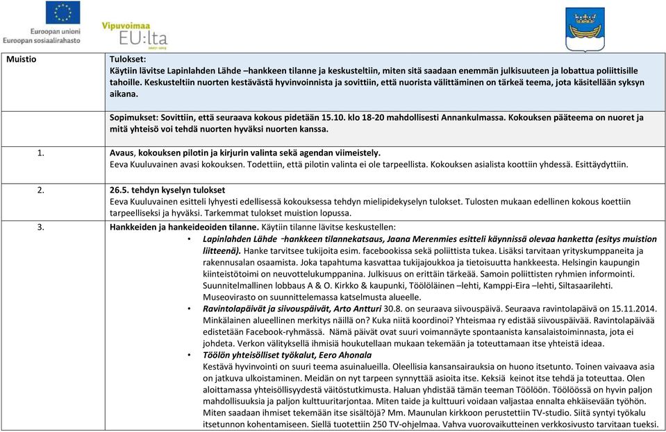 klo 18-20 mahdollisesti Annankulmassa. Kokouksen pääteema on nuoret ja mitä yhteisö voi tehdä nuorten hyväksi nuorten kanssa. 1. Avaus, kokouksen pilotin ja kirjurin valinta sekä agendan viimeistely.